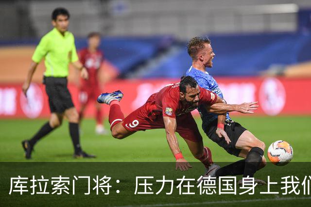 库拉索门将：压力在德国身上我们对奇迹抱有希望 诺伊尔是我偶像